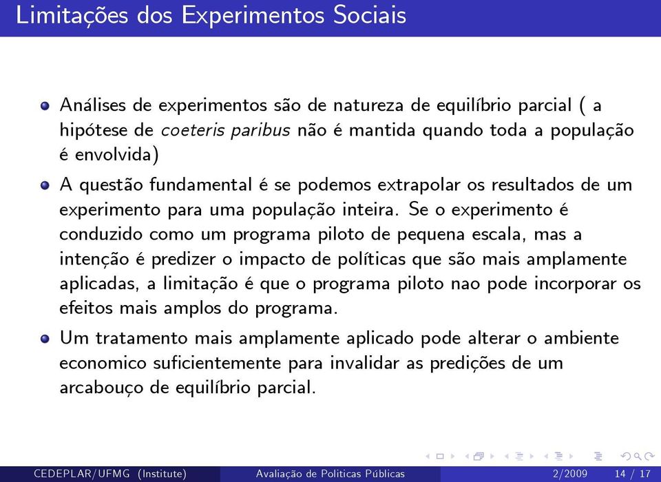 Se o experimento é conduzido como um programa piloto de pequena escala, mas a intenção é predizer o impacto de políticas que são mais amplamente aplicadas, a limitação é que o programa