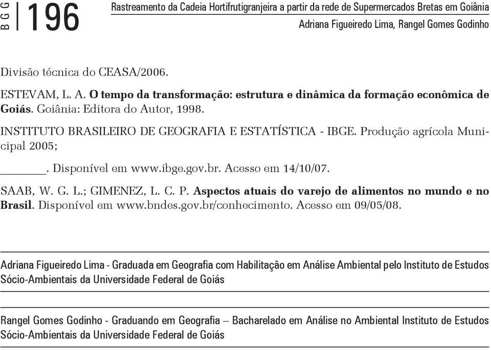 ; GIMENEZ, L. C. P. Aspectos atuais do varejo de alimentos no mundo e no Brasil. Disponível em www.bndes.gov.br/conhecimento. Acesso em 09/05/08.