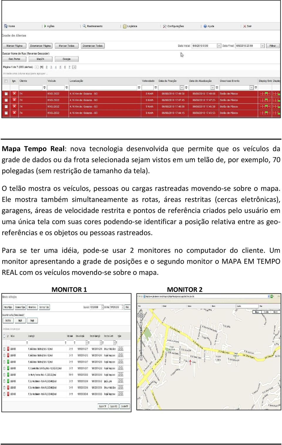 Ele mostra também simultaneamente as rotas, áreas restritas (cercas eletrônicas), garagens, áreas de velocidade restrita e pontos de referência criados pelo usuário em uma única tela com suas cores