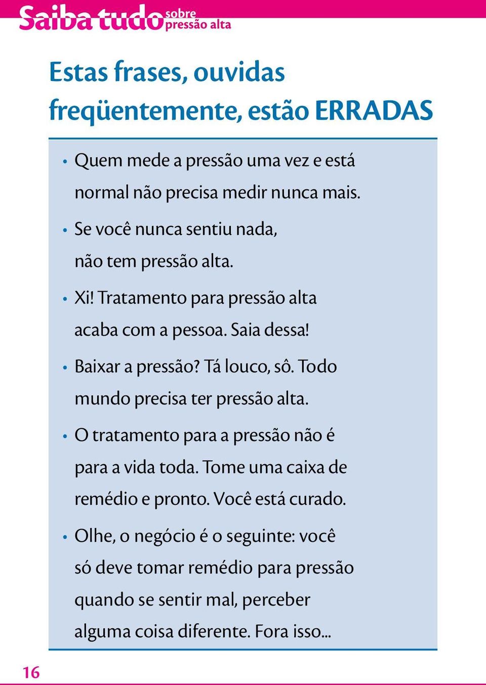 Tá louco, sô. Todo mundo precisa ter pressão alta. O tratamento para a pressão não é para a vida toda. Tome uma caixa de remédio e pronto.