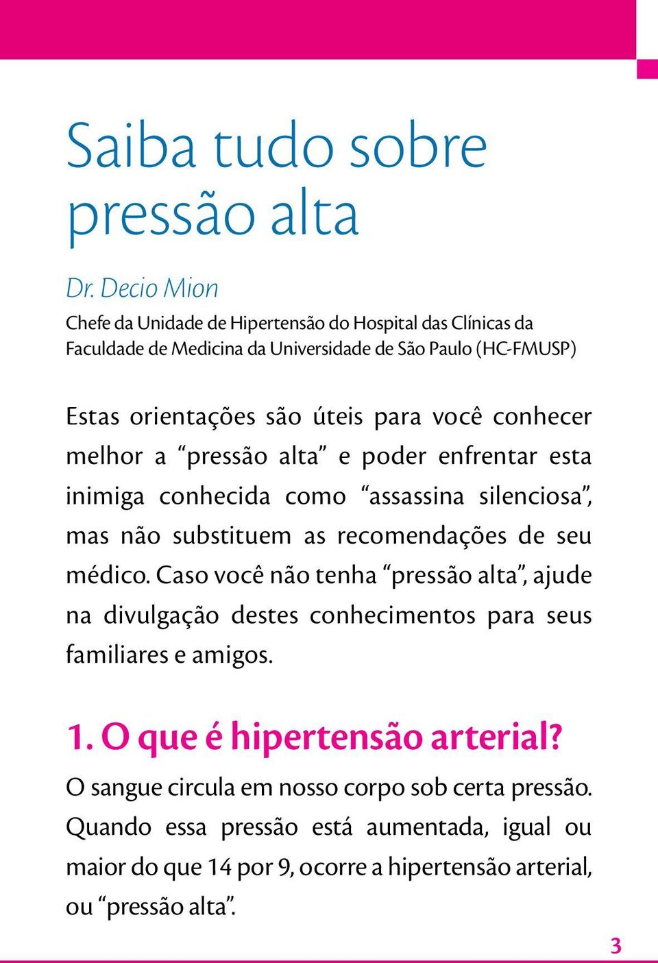 você conhecer melhor a pressão alta e poder enfrentar esta inimiga conhecida como assassina silenciosa, mas não substituem as recomendações de seu médico.