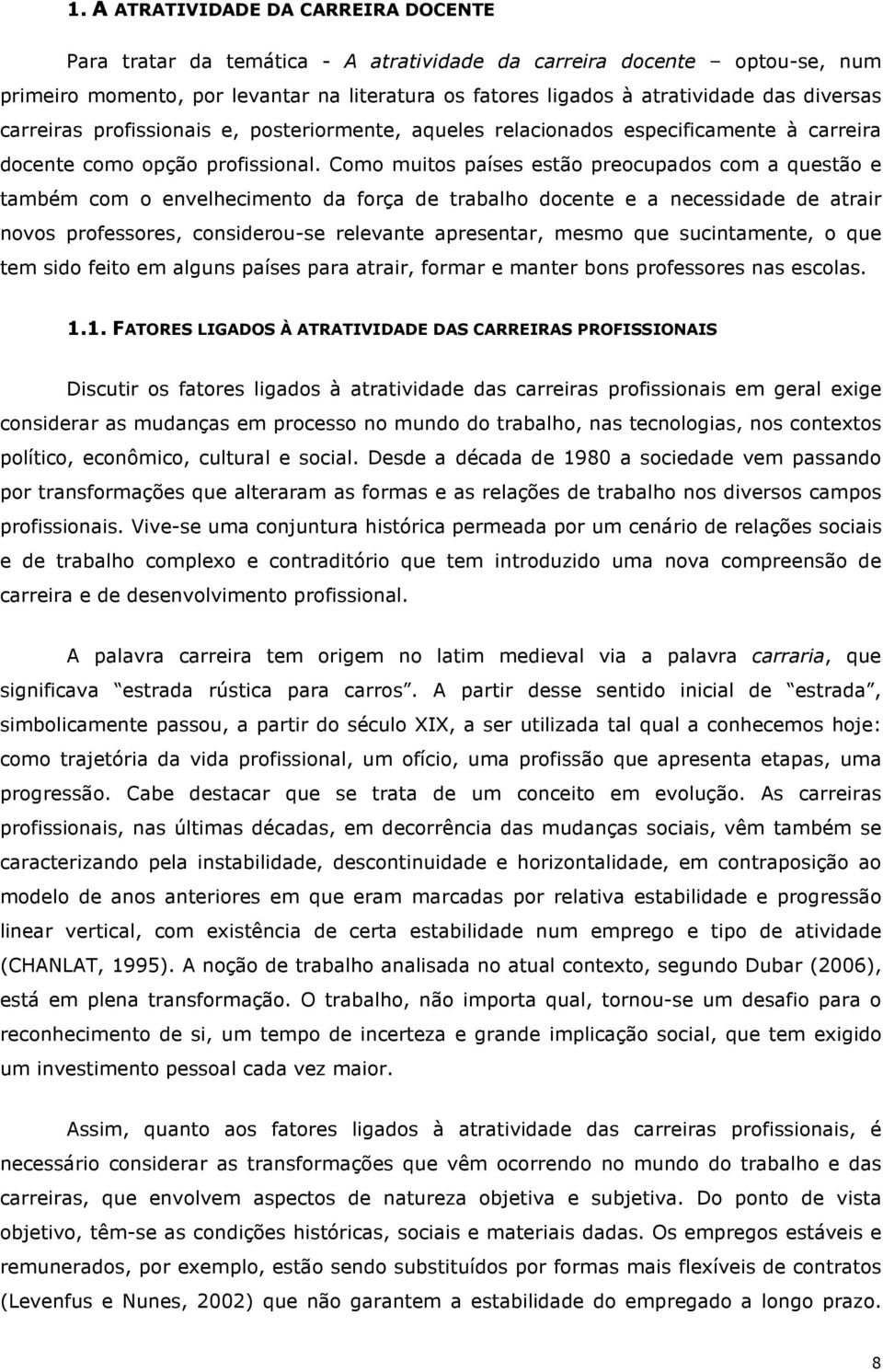 Como muitos países estão preocupados com a questão e também com o envelhecimento da força de trabalho docente e a necessidade de atrair novos professores, considerou-se relevante apresentar, mesmo