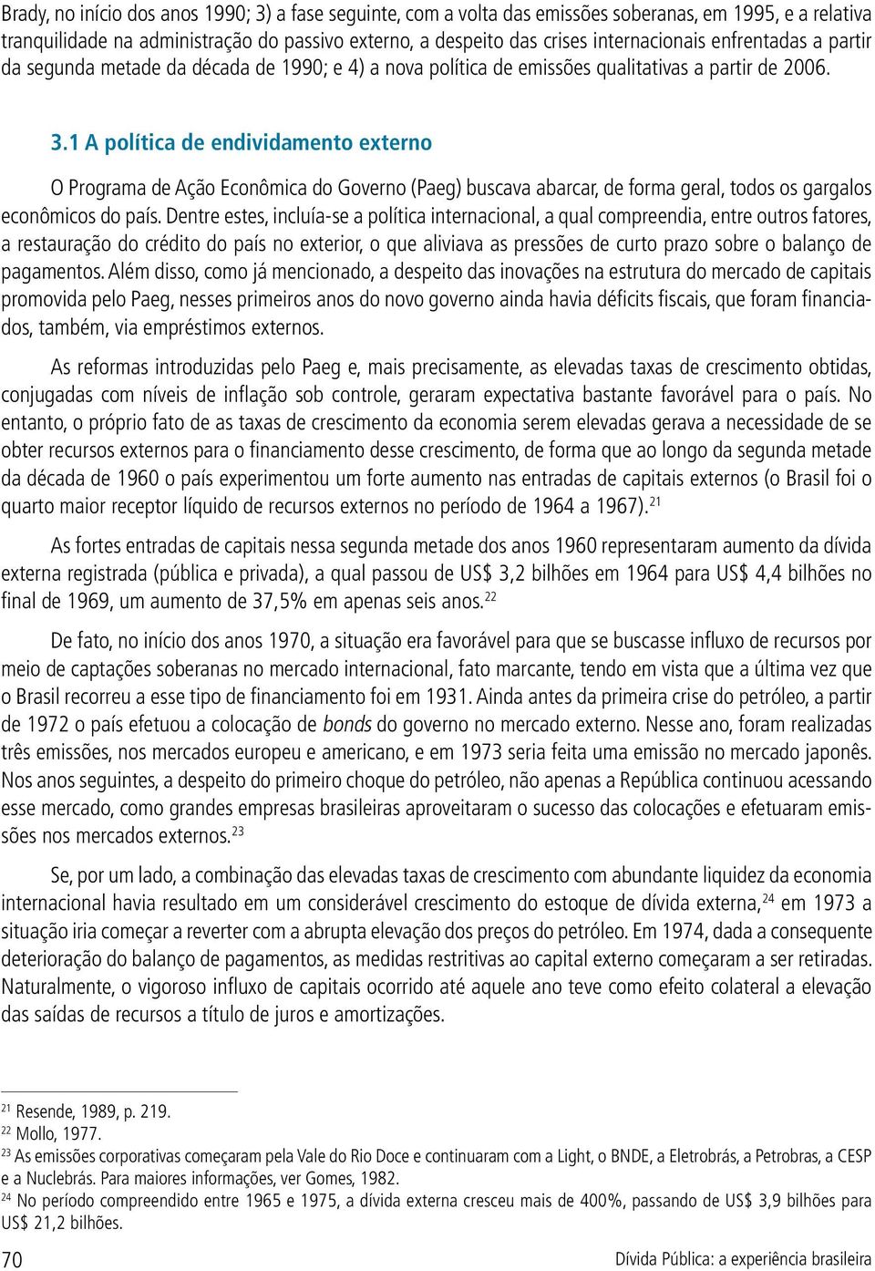 1 A política de endividamento externo O Programa de Ação Econômica do Governo (Paeg) buscava abarcar, de forma geral, todos os gargalos econômicos do país.