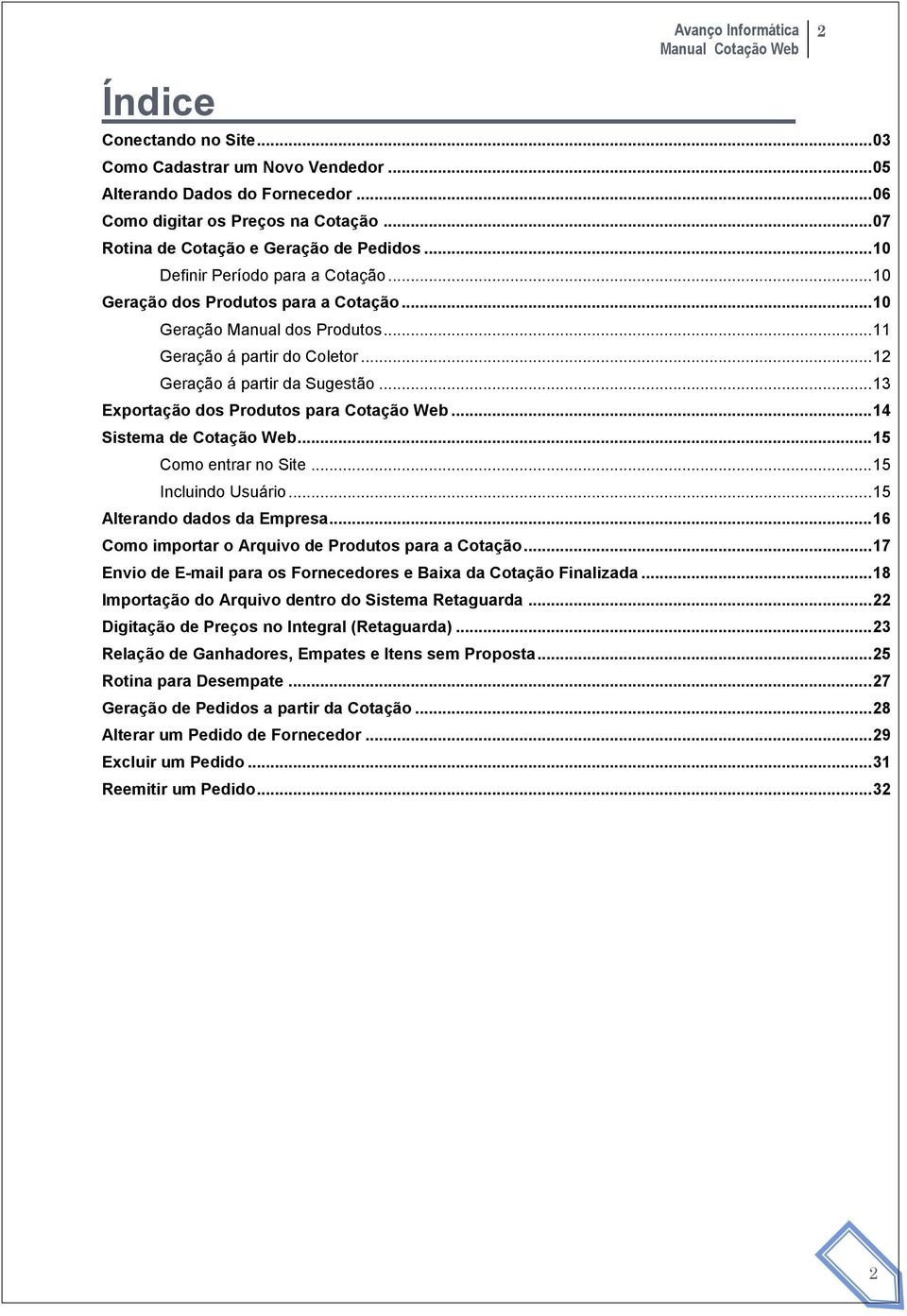 .. 13 Exportação dos Produtos para Cotação Web... 14 Sistema de Cotação Web... 15 Como entrar no Site... 15 Incluindo Usuário... 15 Alterando dados da Empresa.