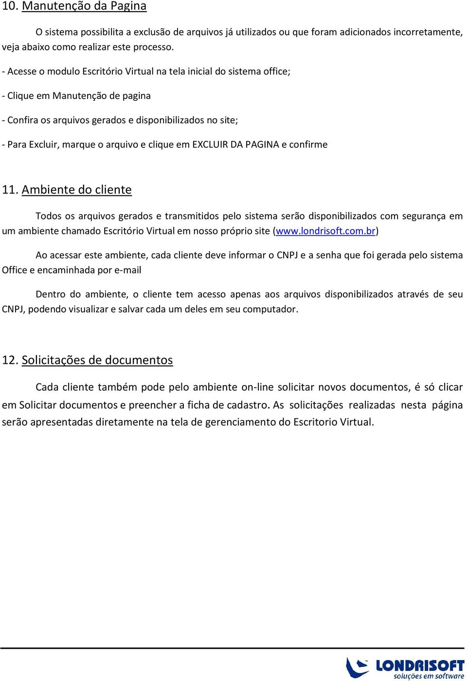 Ambiente do cliente Todos os arquivos gerados e transmitidos pelo sistema serão disponibilizados com 