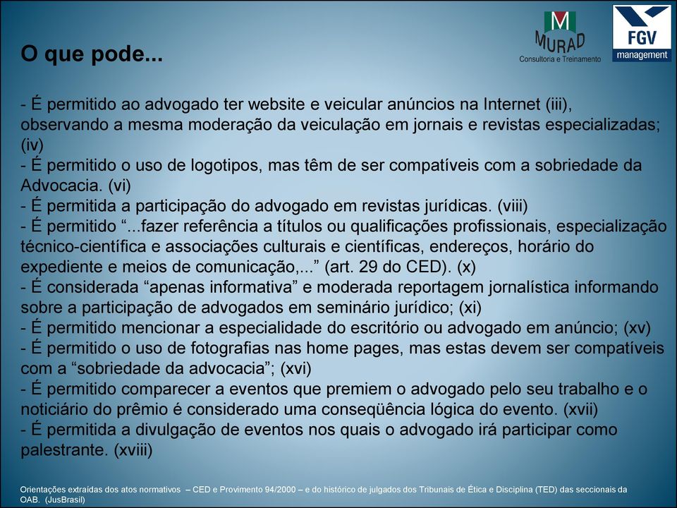 mas têm de ser compatíveis com a sobriedade da Advocacia. (vi) - É permitida a participação do advogado em revistas jurídicas. (viii) - É permitido.