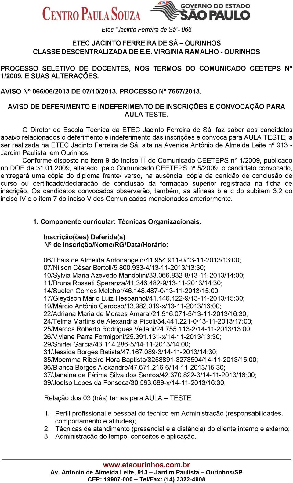 O Diretor de Escola Técnica da ETEC Jacinto Ferreira de Sá, faz saber aos candidatos abaixo relacionados o deferimento e indeferimento das inscrições e convoca para AULA TESTE, a ser realizada na