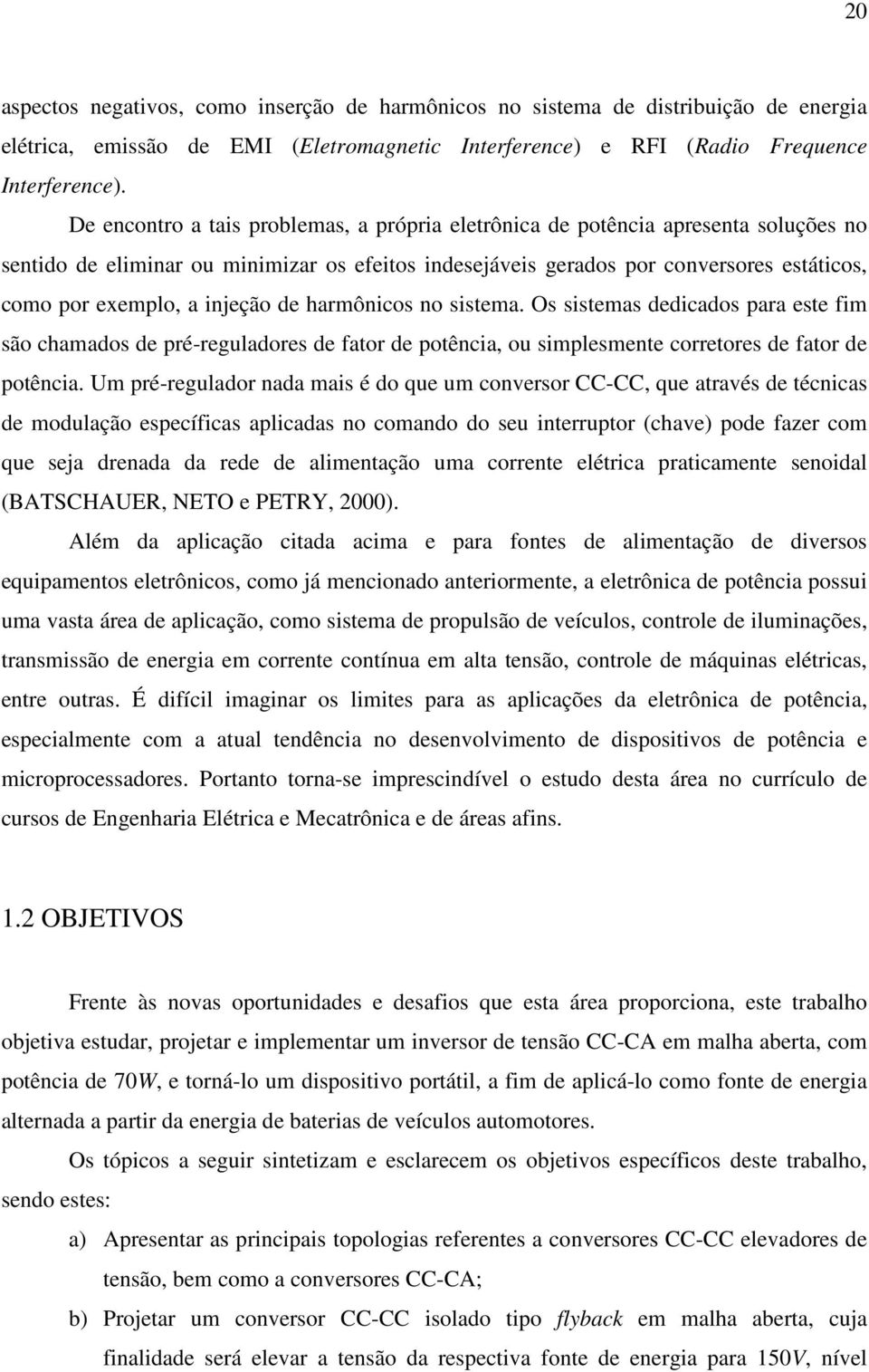 injeção de harmônicos no sistema. Os sistemas dedicados para este fim são chamados de pré-reguladores de fator de potência, ou simplesmente corretores de fator de potência.