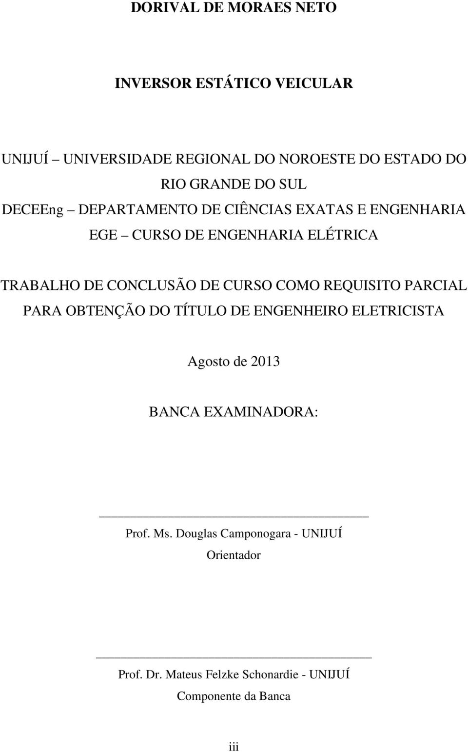 DE CURSO COMO REQUISITO PARCIAL PARA OBTENÇÃO DO TÍTULO DE ENGENHEIRO ELETRICISTA Agosto de 203 BANCA EXAMINADORA: