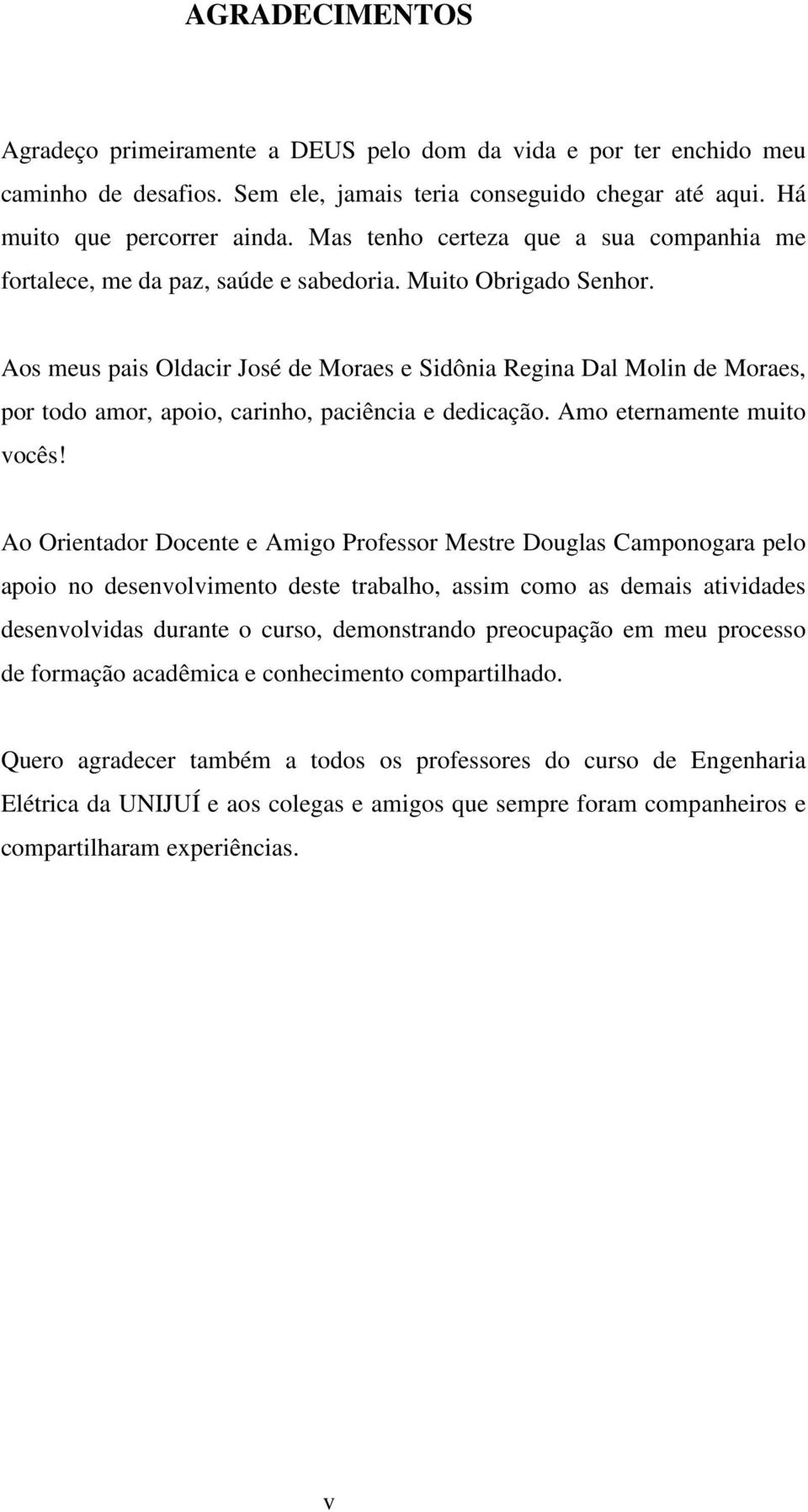 Aos meus pais Oldacir José de Moraes e Sidônia Regina Dal Molin de Moraes, por todo amor, apoio, carinho, paciência e dedicação. Amo eternamente muito vocês!