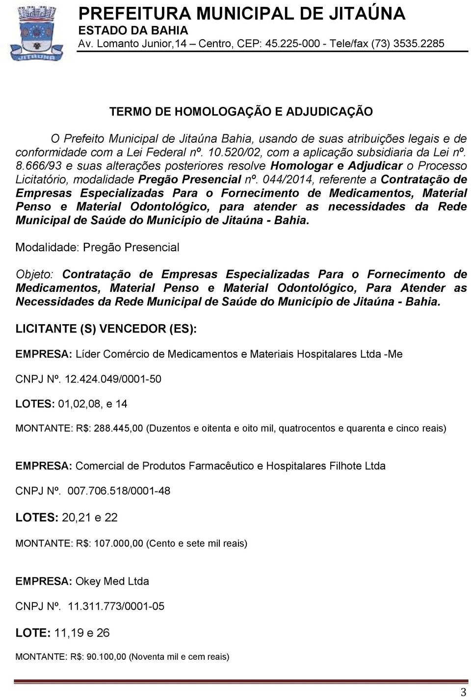 044/2014, referente a Contratação de Empresas Especializadas Para o Fornecimento de Medicamentos, Material Penso e Material Odontológico, para atender as necessidades da Rede Municipal de Saúde do