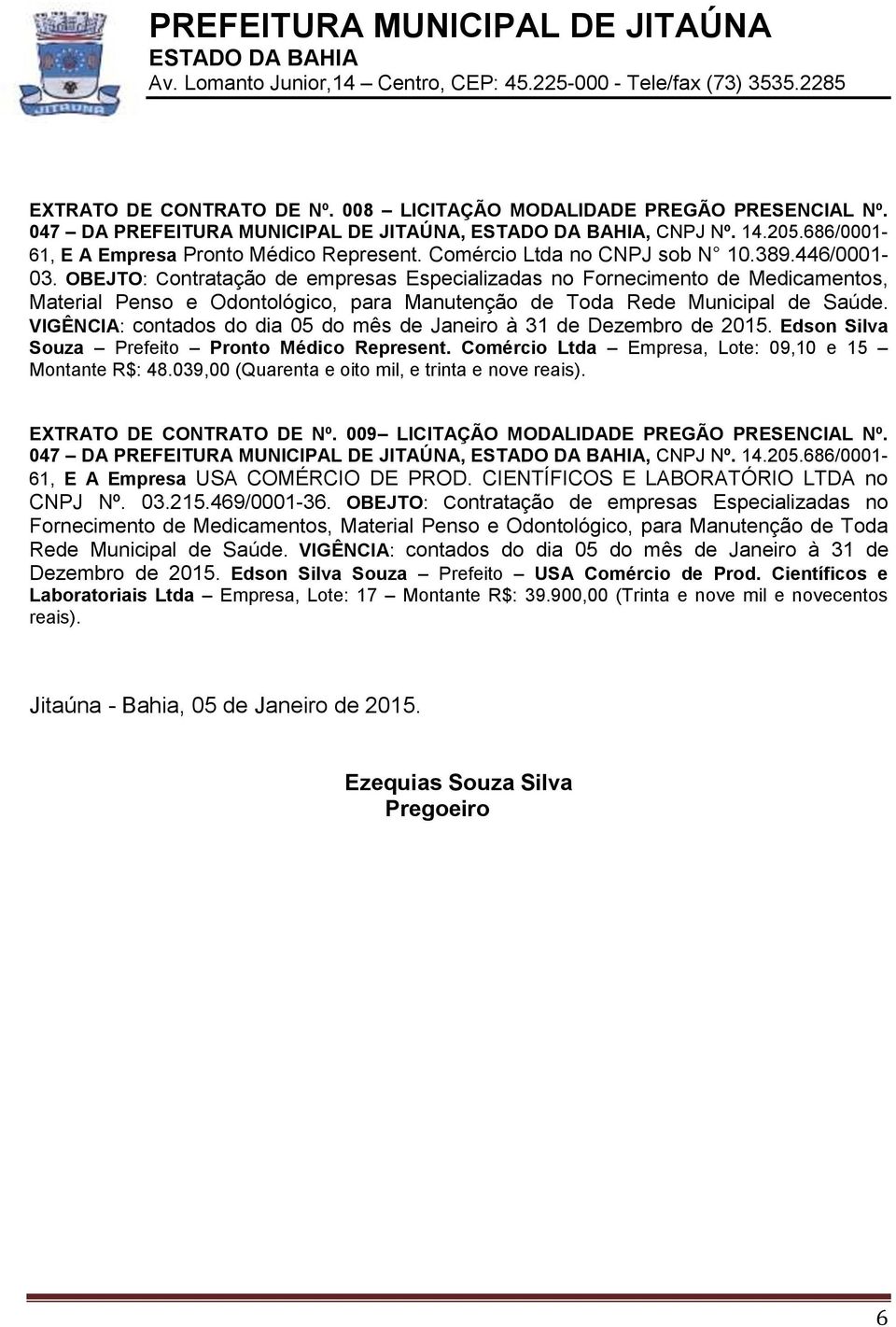 OBEJTO: Contratação de empresas Especializadas no Fornecimento de Medicamentos, Material Penso e Odontológico, para Manutenção de Toda Rede Municipal de Saúde.