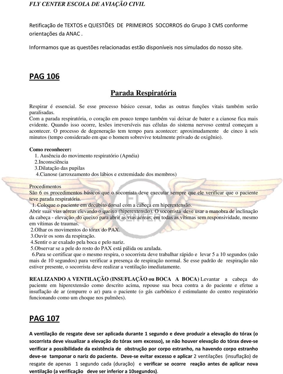 Com a parada respiratória, o coração em pouco tempo também vai deixar de bater e a cianose fica mais evidente.