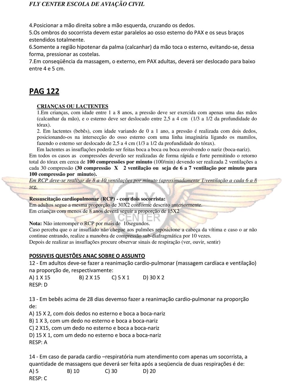 Em conseqüência da massagem, o externo, em PAX adultas, deverá ser deslocado para baixo entre 4 e 5 cm. PAG 122 CRIANÇAS OU LACTENTES 1.