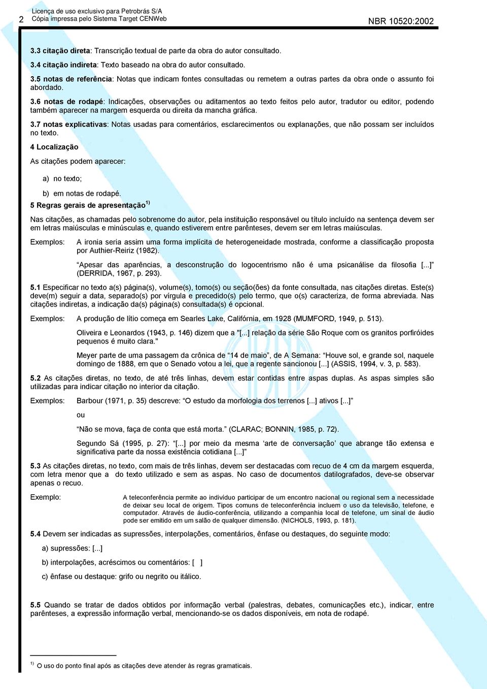 7 notas explicativas: Notas usadas para comentários, esclarecimentos ou explanações, que não possam ser incluídos no texto.