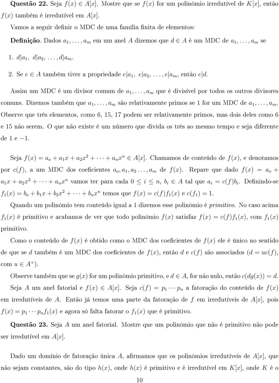 Assim um MDC é um divisor comum de a 1,..., a m que é divisível por todos os outros divisores comuns. Dizemos também que a 1,..., a m são relativamente primos se 1 for um MDC de a 1,..., a m. Observe que três elementos, como 6, 15, 17 podem ser relativamente primos, mas dois deles como 6 e 15 não serem.