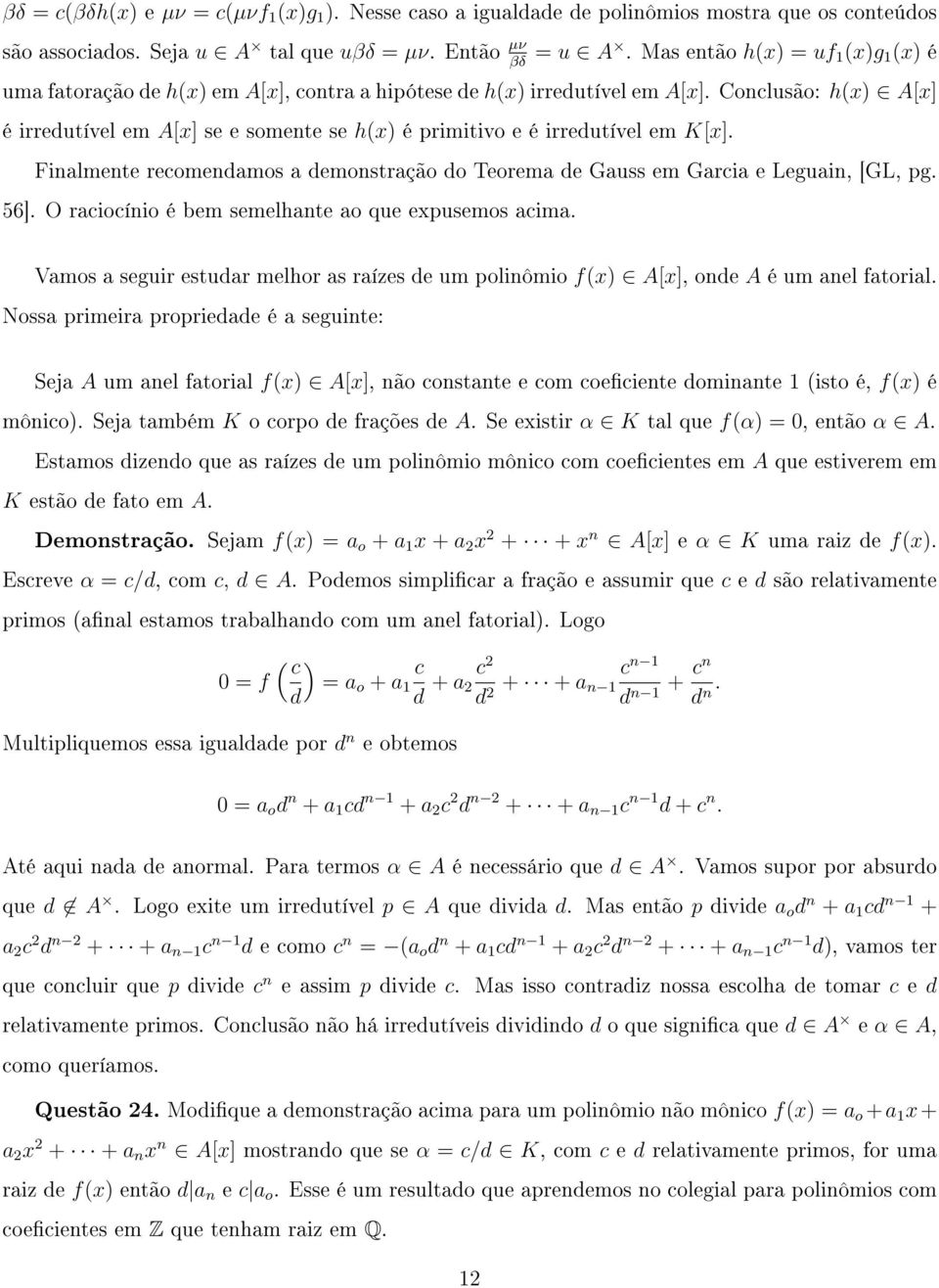 Conclusão: h(x) A[x] é irredutível em A[x] se e somente se h(x) é primitivo e é irredutível em K[x]. Finalmente recomendamos a demonstração do Teorema de Gauss em Garcia e Leguain, [GL, pg. 56].