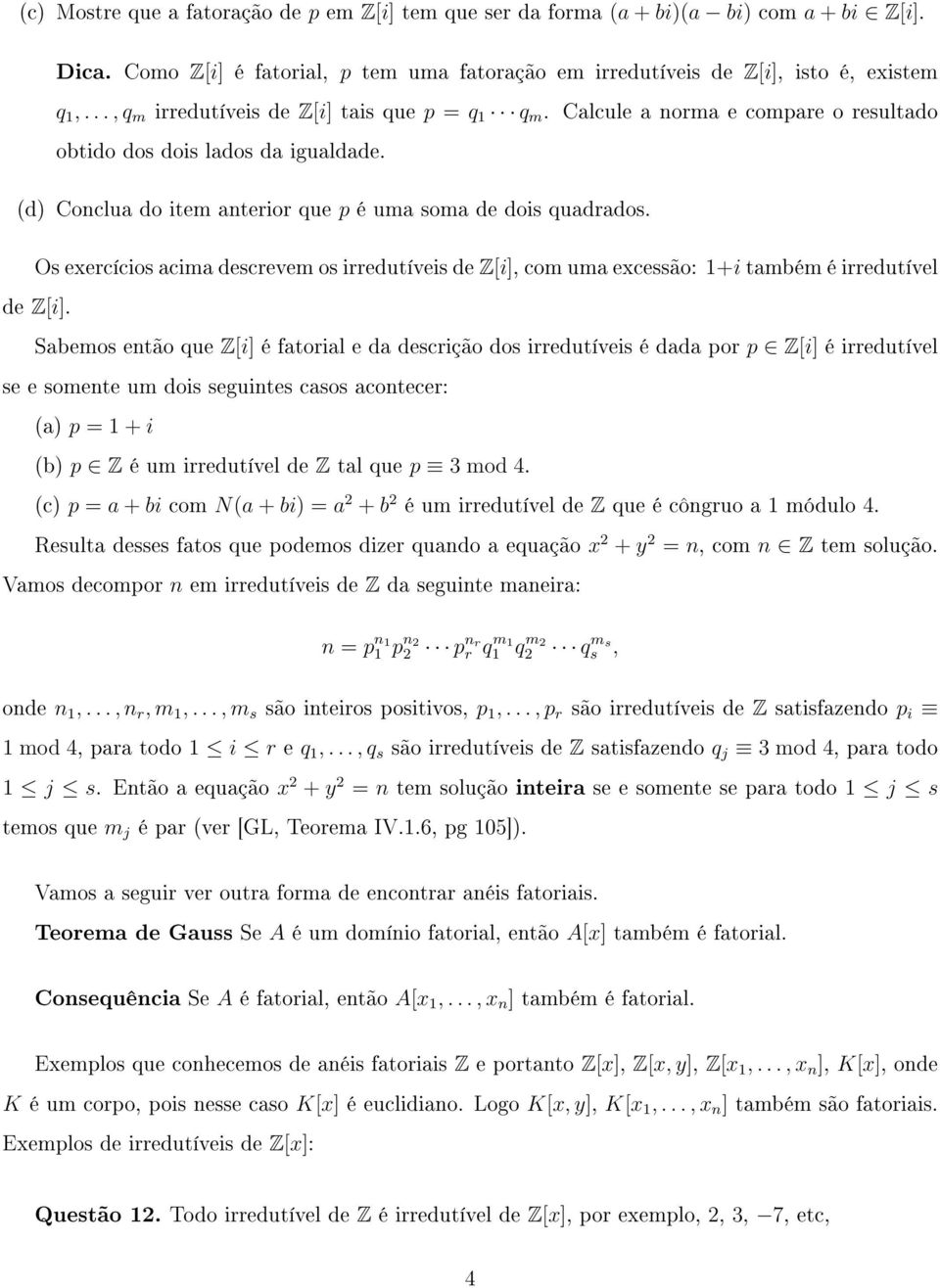 Os exercícios acima descrevem os irredutíveis de Z[i], com uma excessão: 1+i também é irredutível de Z[i].