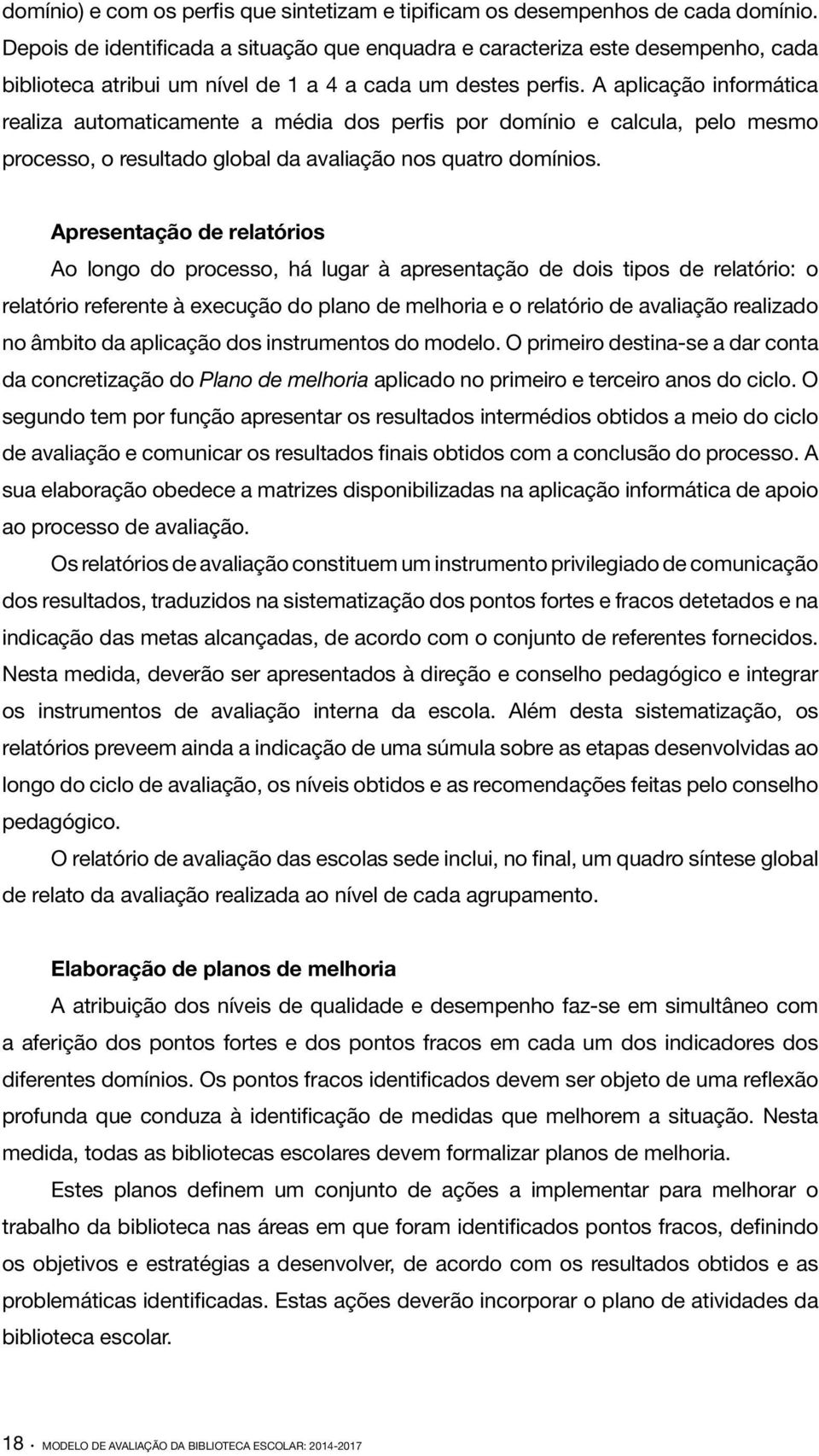 A aplicação informática realiza automaticamente a média dos perfis por domínio e calcula, pelo mesmo processo, o resultado global da avaliação nos quatro domínios.