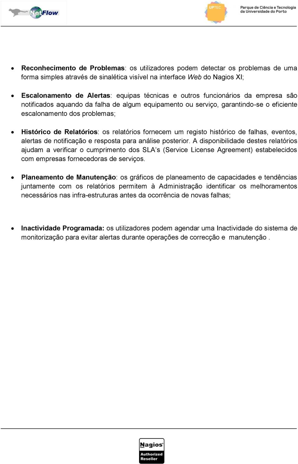 um registo histórico de falhas, eventos, alertas de notificação e resposta para análise posterior.