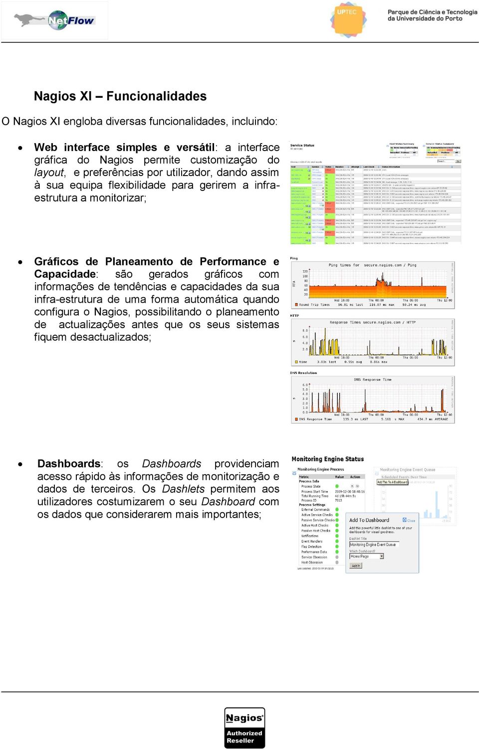 e capacidades da sua infra-estrutura de uma forma automática quando configura o Nagios, possibilitando o planeamento de actualizações antes que os seus sistemas fiquem desactualizados; Dashboards: os