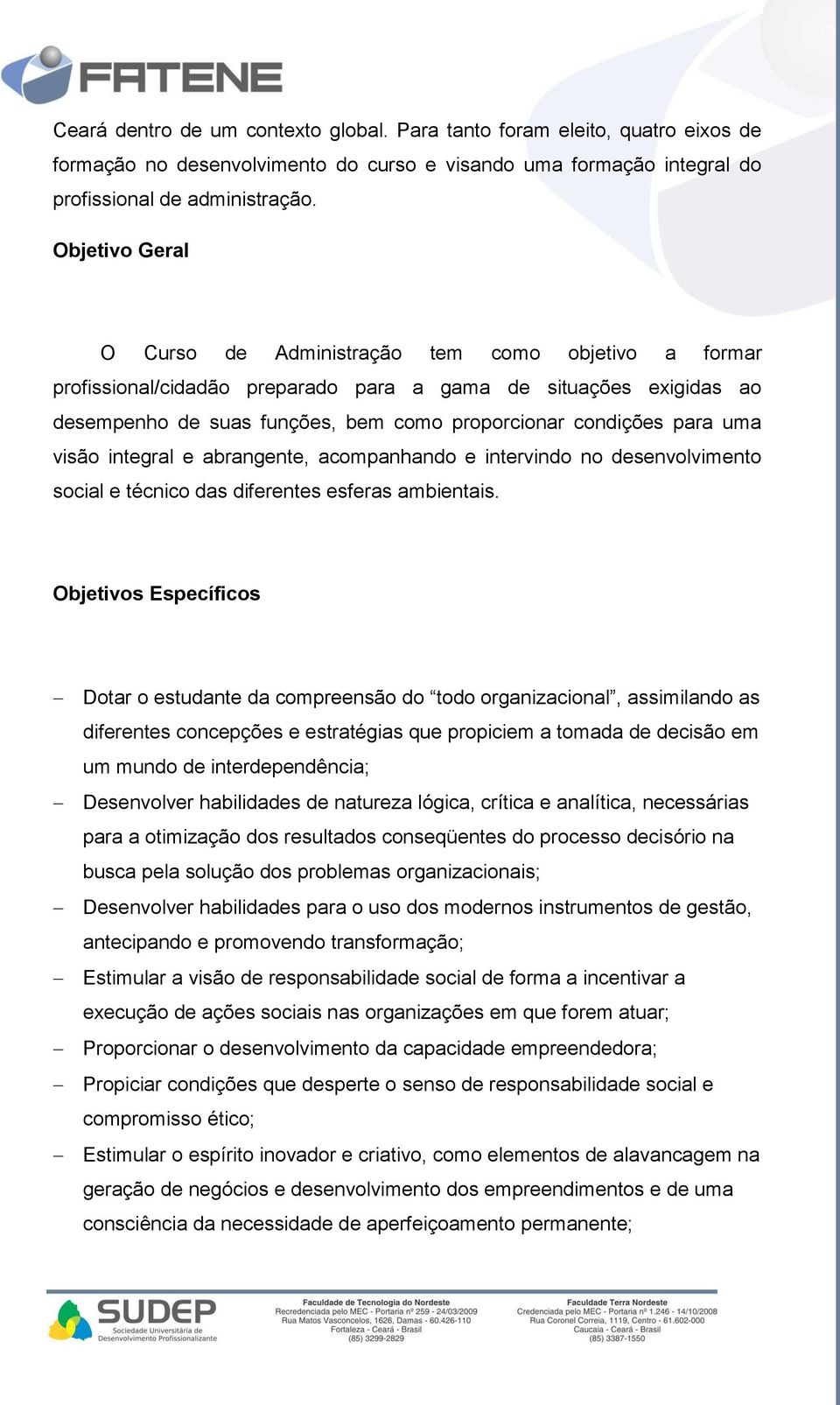 uma visão integral e abrangente, acompanhando e intervindo no desenvolvimento social e técnico das diferentes esferas ambientais.