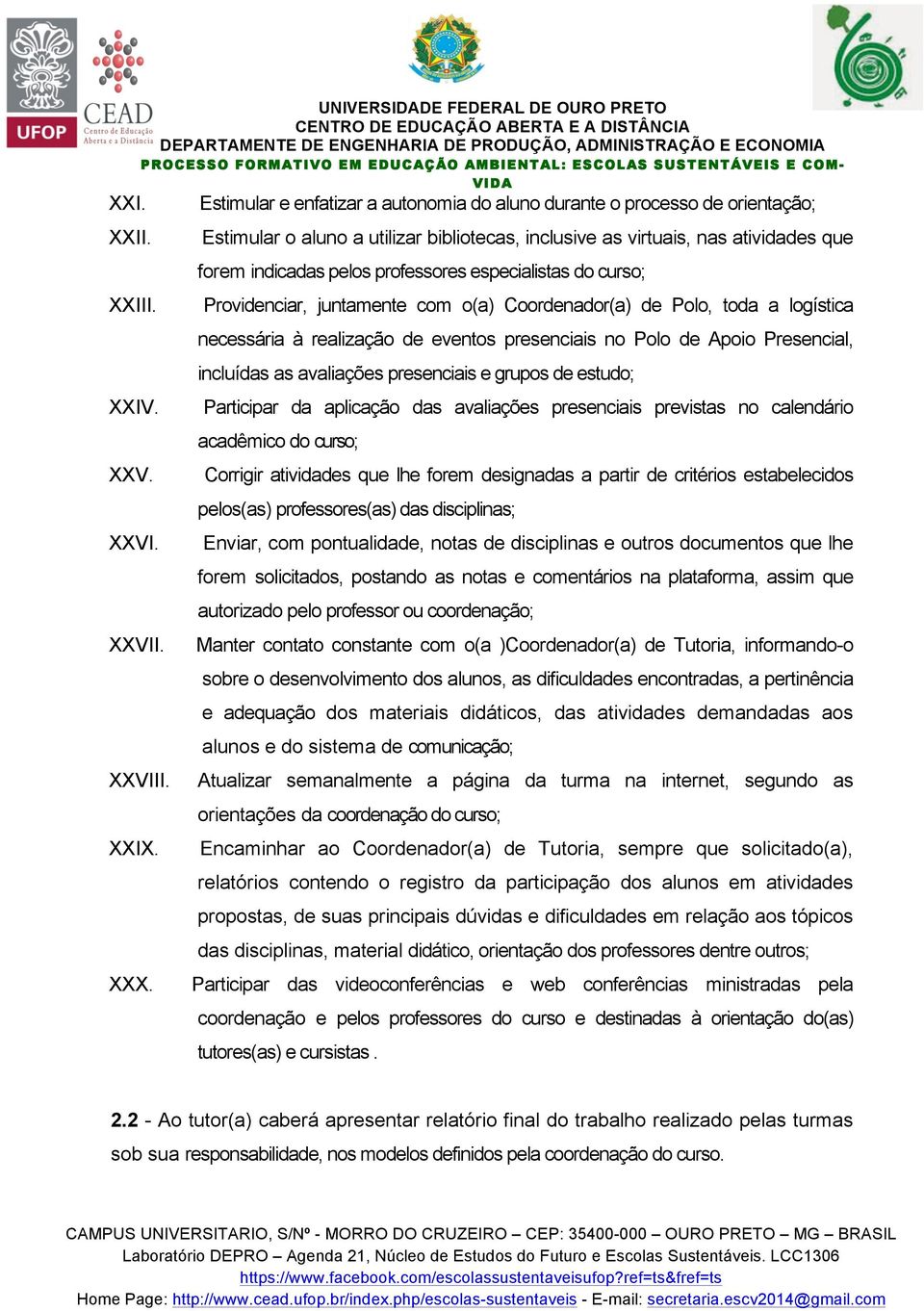 especialistas do curso; Providenciar, juntamente com o(a) Coordenador(a) de Polo, toda a logística necessária à realização de eventos presenciais no Polo de Apoio Presencial, incluídas as avaliações