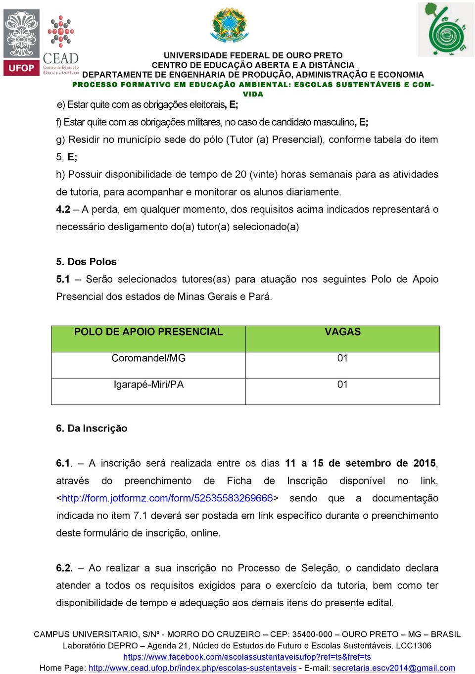 2 A perda, em qualquer momento, dos requisitos acima indicados representará o necessário desligamento do(a) tutor(a) selecionado(a) 5. Dos Polos 5.