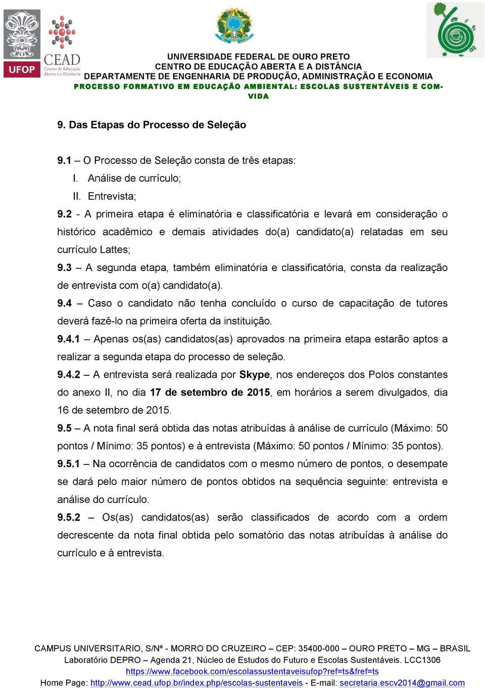 3 A segunda etapa, também eliminatória e classificatória, consta da realização de entrevista com o(a) candidato(a). 9.