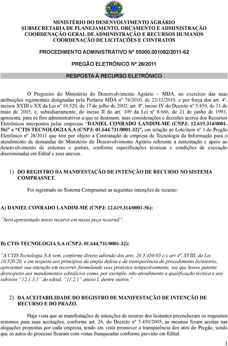 001082/2011-62 PREGÃO ELETRÔNICO Nº 28/2011 RESPOSTA À RECURSO ELETRÔNICO O Pregoeiro do Ministério do Desenvolvimento Agrário MDA, no exercício das suas atribuições regimentais designadas pela