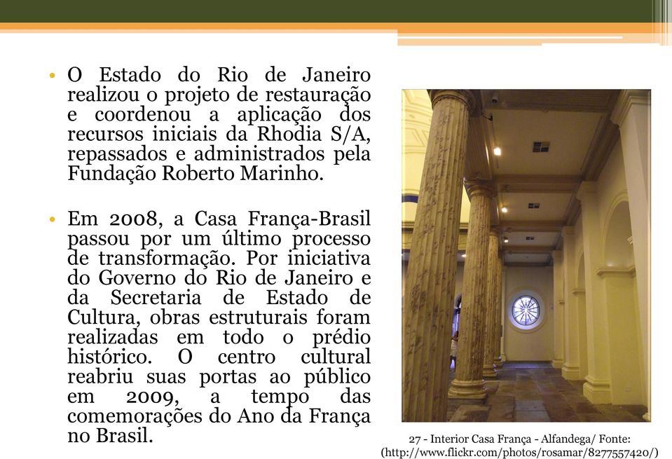 Por iniciativa do Governo do Rio de Janeiro e da Secretaria de Estado de Cultura, obras estruturais foram realizadas em todo o prédio histórico.