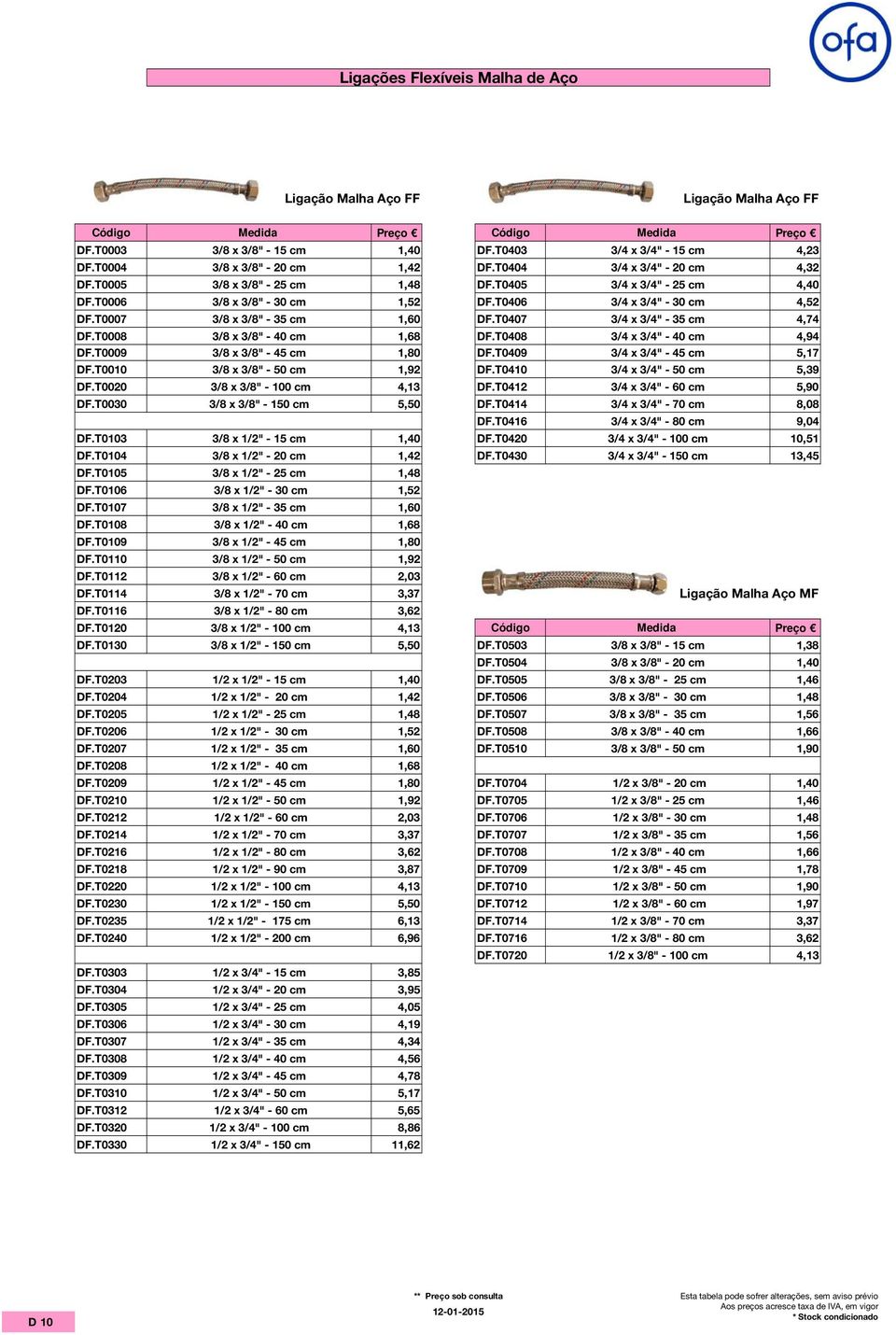 T0407 3/4 x 3/4" - 35 cm 4,74 DF.T0008 3/8 x 3/8" - 40 cm 1,68 DF.T0408 3/4 x 3/4" - 40 cm 4,94 DF.T0009 3/8 x 3/8" - 45 cm 1,80 DF.T0409 3/4 x 3/4" - 45 cm 5,17 DF.T0010 3/8 x 3/8" - 50 cm 1,92 DF.