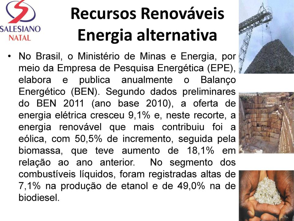 Segundo dados preliminares do BEN 2011 (ano base 2010), a oferta de energia elétrica cresceu 9,1% e, neste recorte, a energia renovável que mais