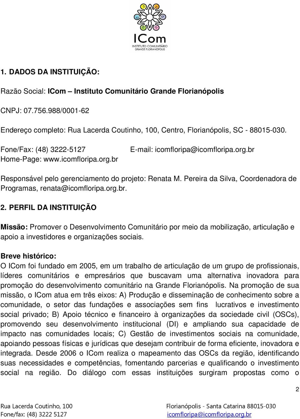 PERFIL DA INSTITUIÇÃO Missão: Promover o Desenvolvimento Comunitário por meio da mobilização, articulação e apoio a investidores e organizações sociais.