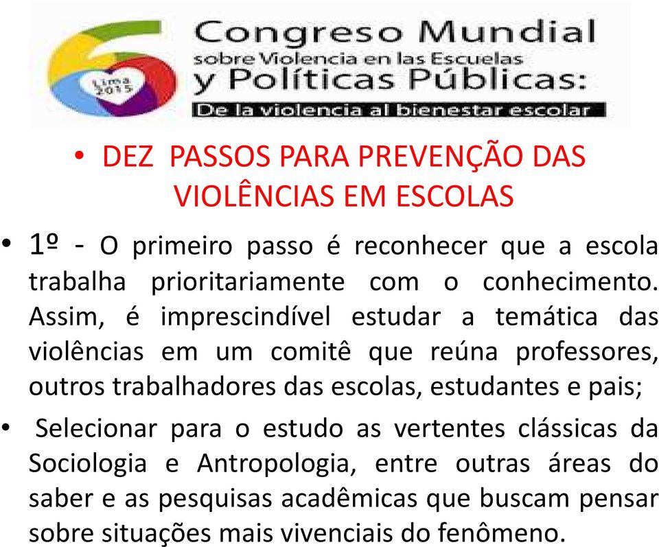 Assim, é imprescindível estudar a temática das violências em um comitê que reúna professores, outros trabalhadores das