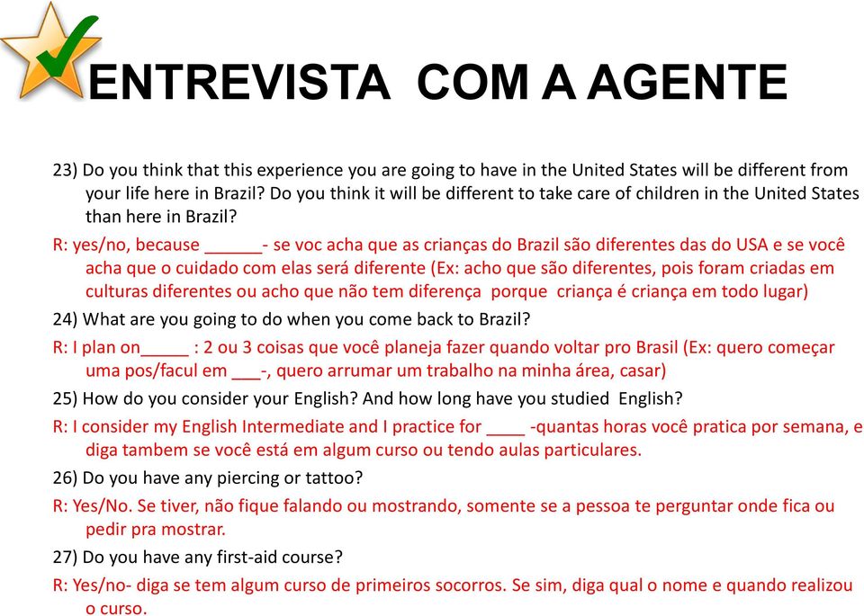 R: yes/no, because - se voc acha que as crianças do Brazil são diferentes das do USA e se você acha que o cuidado com elas será diferente (Ex: acho que são diferentes, pois foram criadas em culturas