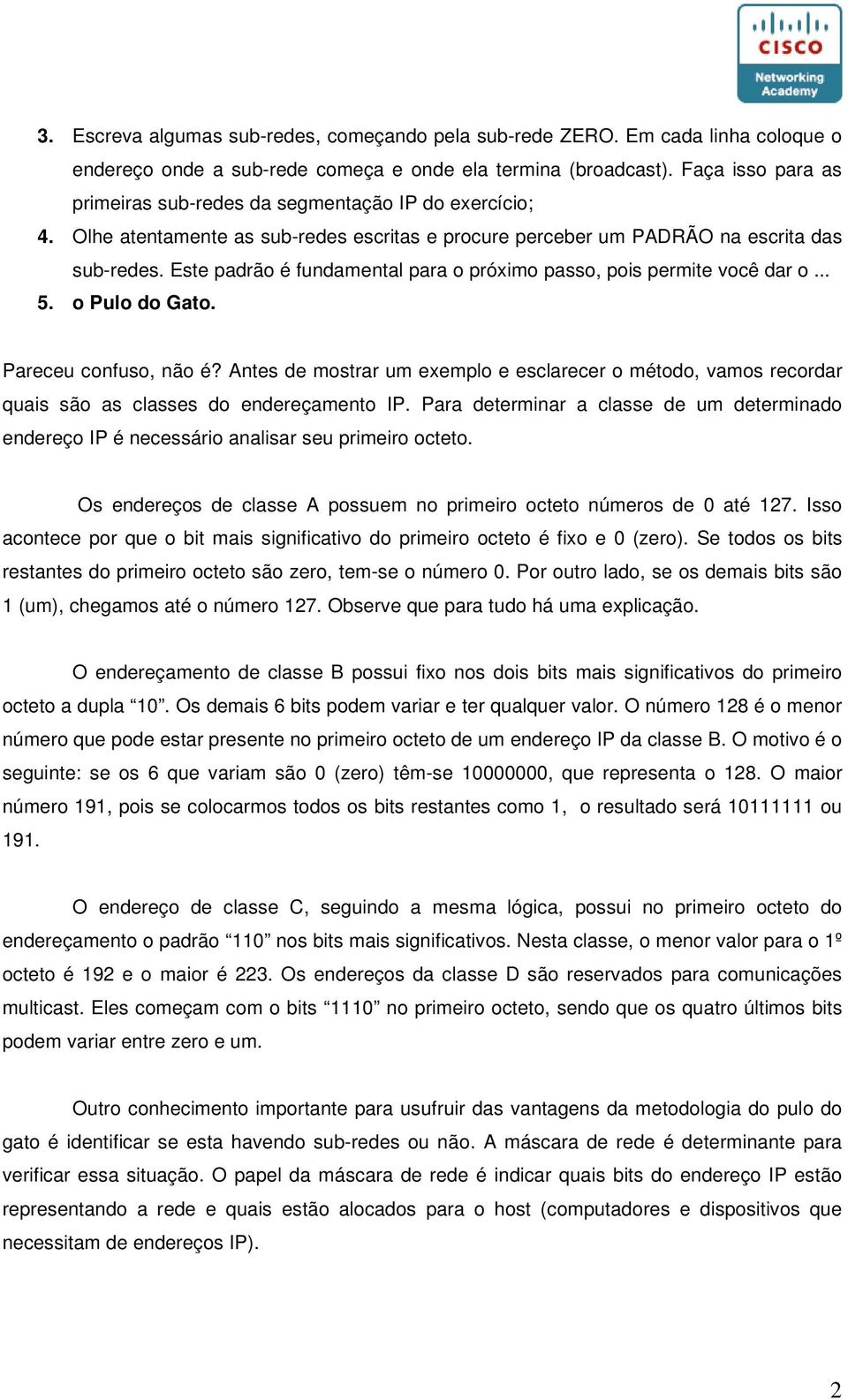 Este padrão é fundamental para o próximo passo, pois permite você dar o... 5. o Pulo do Gato. Pareceu confuso, não é?