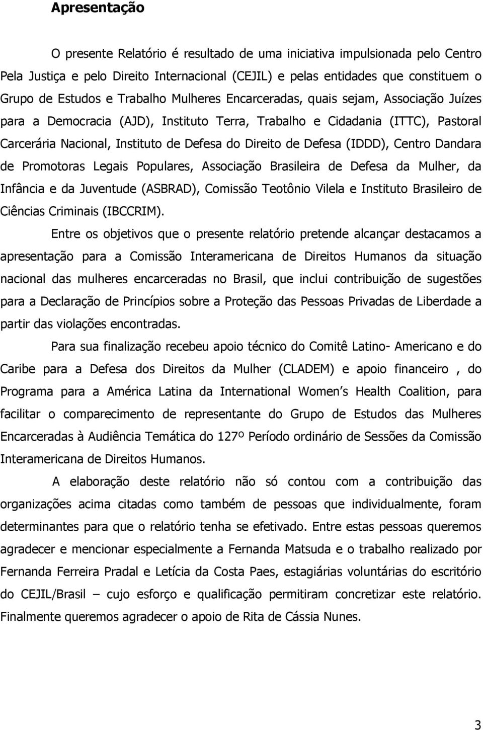 Defesa (IDDD), Centro Dandara de Promotoras Legais Populares, Associação Brasileira de Defesa da Mulher, da Infância e da Juventude (ASBRAD), Comissão Teotônio Vilela e Instituto Brasileiro de