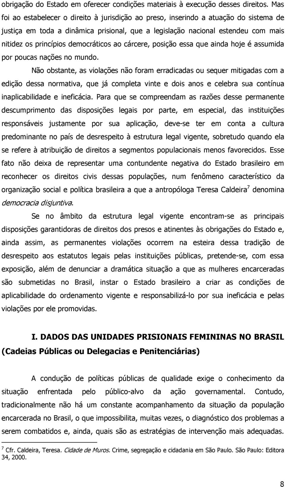 democráticos ao cárcere, posição essa que ainda hoje é assumida por poucas nações no mundo.