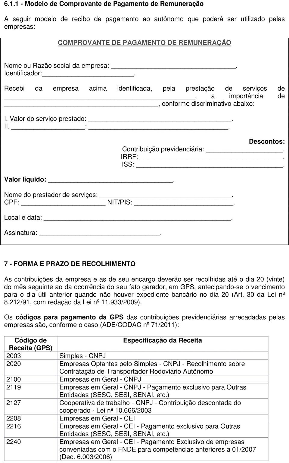 Valor líquido:. Descontos: Contribuição previdenciária:. IRRF:. ISS:. Nome do prestador de serviços:. CPF: NIT/PIS:. Local e data:. Assinatura:.