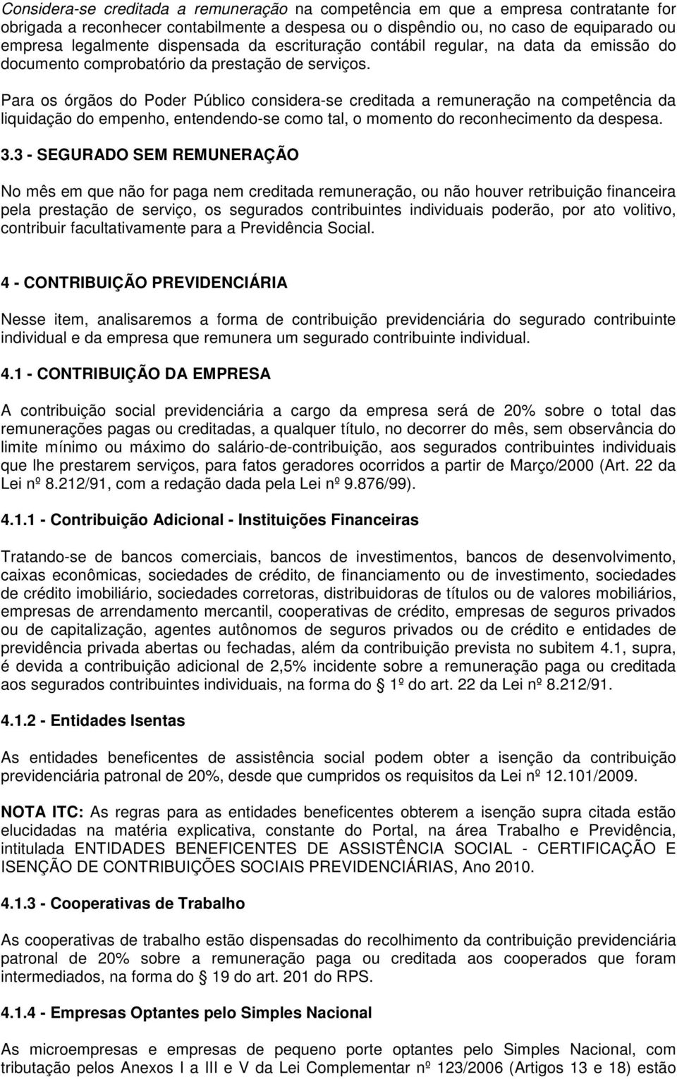 Para os órgãos do Poder Público considera-se creditada a remuneração na competência da liquidação do empenho, entendendo-se como tal, o momento do reconhecimento da despesa. 3.