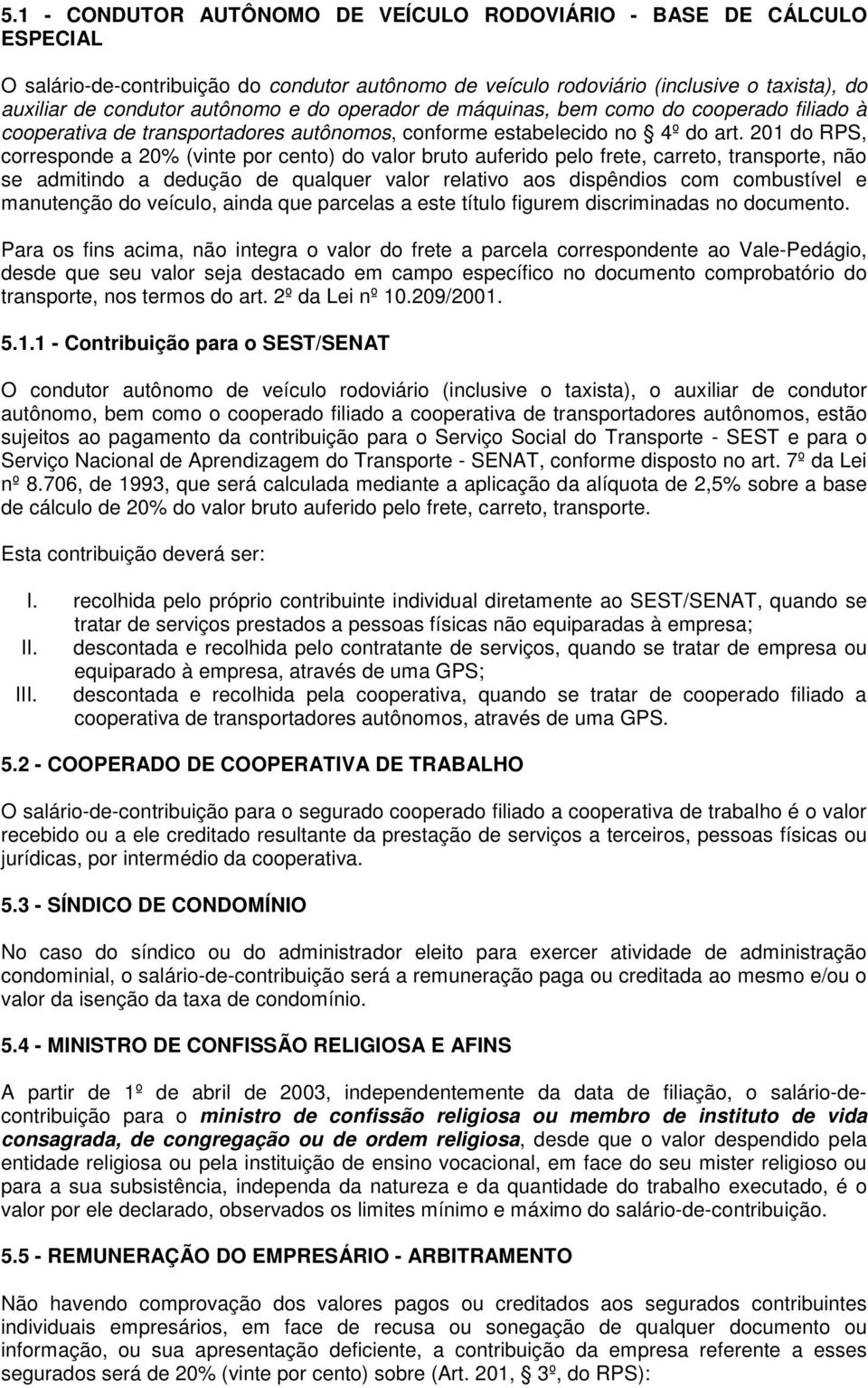 201 do RPS, corresponde a 20% (vinte por cento) do valor bruto auferido pelo frete, carreto, transporte, não se admitindo a dedução de qualquer valor relativo aos dispêndios com combustível e