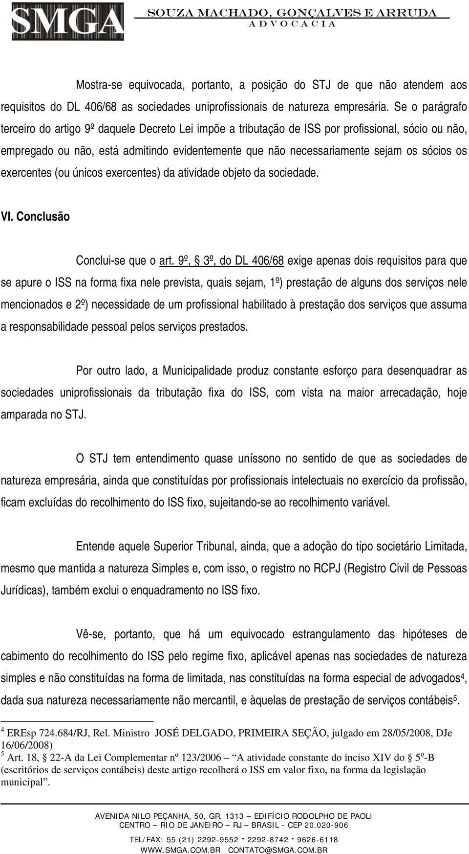 sócios os exercentes (ou únicos exercentes) da atividade objeto da sociedade. VI. Conclusão Conclui-se que o art.