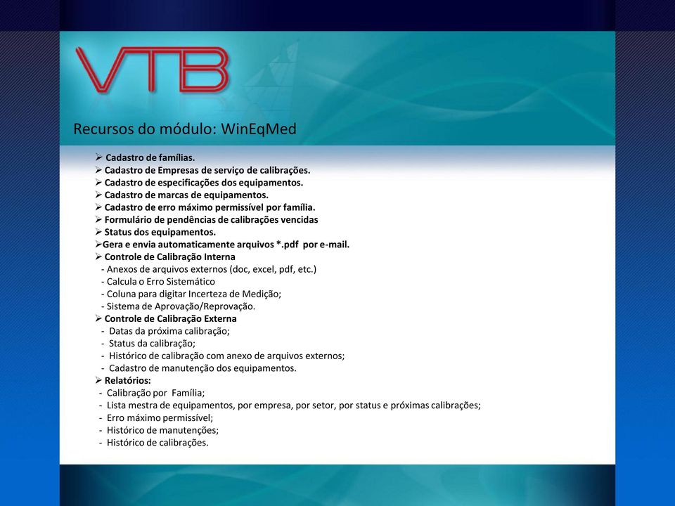 Controle de Calibração Interna - Anexos de arquivos externos (doc, excel, pdf, etc.) - Calcula o Erro Sistemático - Coluna para digitar Incerteza de Medição; - Sistema de Aprovação/Reprovação.