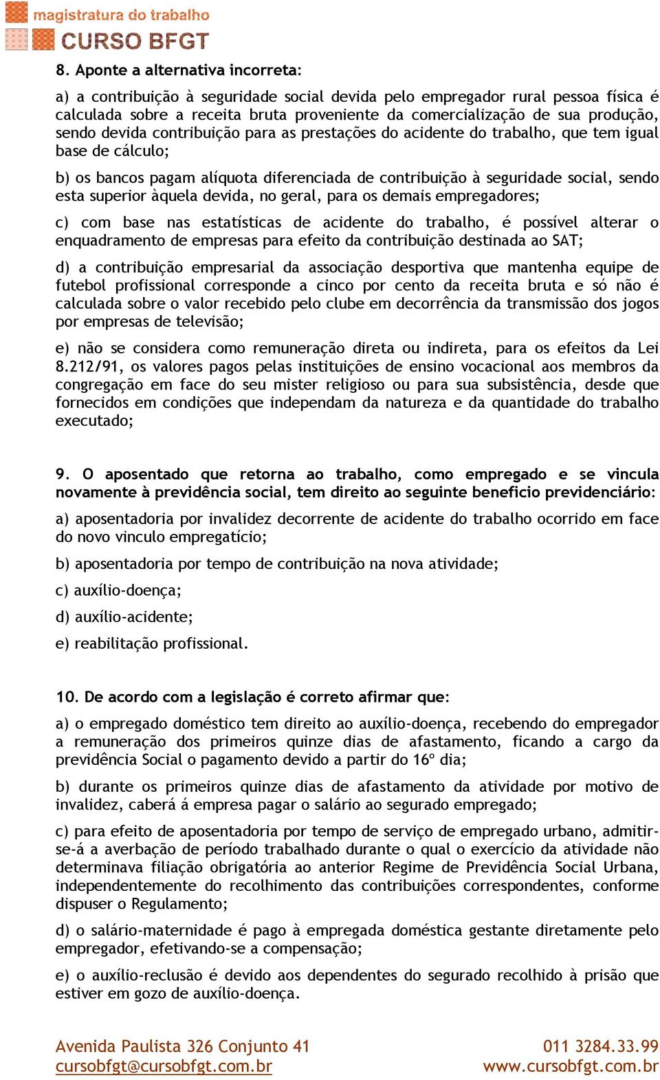 àquela devida, no geral, para os demais empregadores; c) com base nas estatísticas de acidente do trabalho, é possível alterar o enquadramento de empresas para efeito da contribuição destinada ao