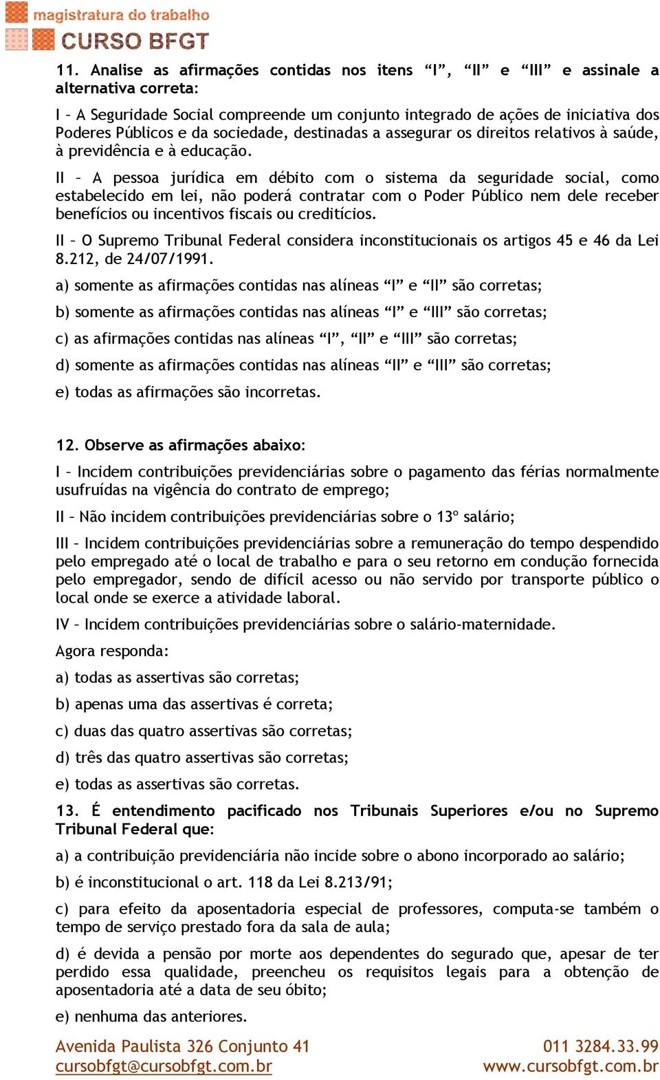 II A pessoa jurídica em débito com o sistema da seguridade social, como estabelecido em lei, não poderá contratar com o Poder Público nem dele receber benefícios ou incentivos fiscais ou creditícios.