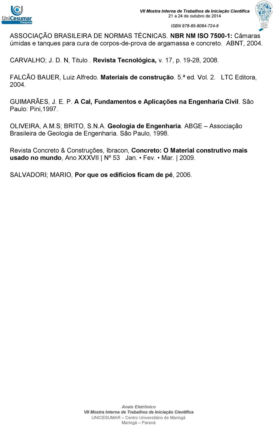 A Cal, Fundamentos e Aplicações na Engenharia Civil. São Paulo: Pini,1997. OLIVEIRA, A.M.S; BRITO, S.N.A. Geologia de Engenharia.