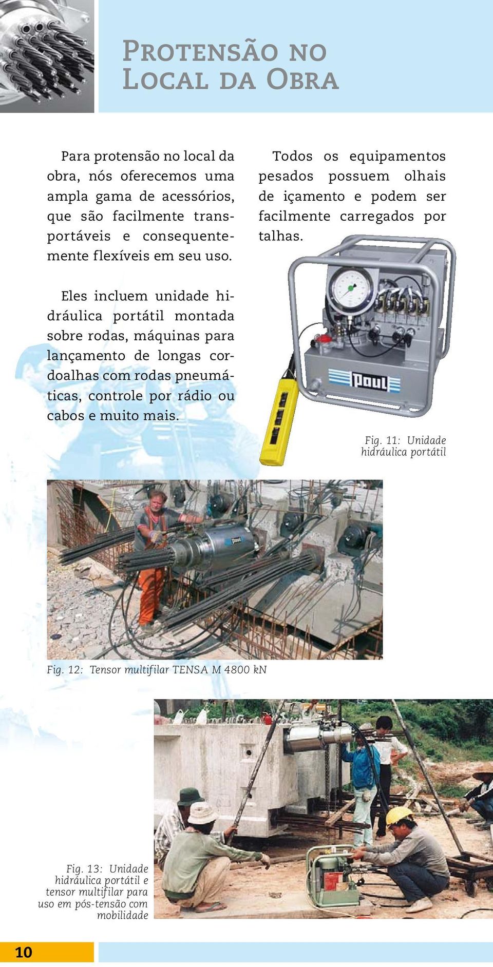 Eles incluem unidade hidráulica portátil montada sobre rodas, máquinas para lançamento de longas cordoalhas com rodas pneumáticas, controle por rádio ou cabos