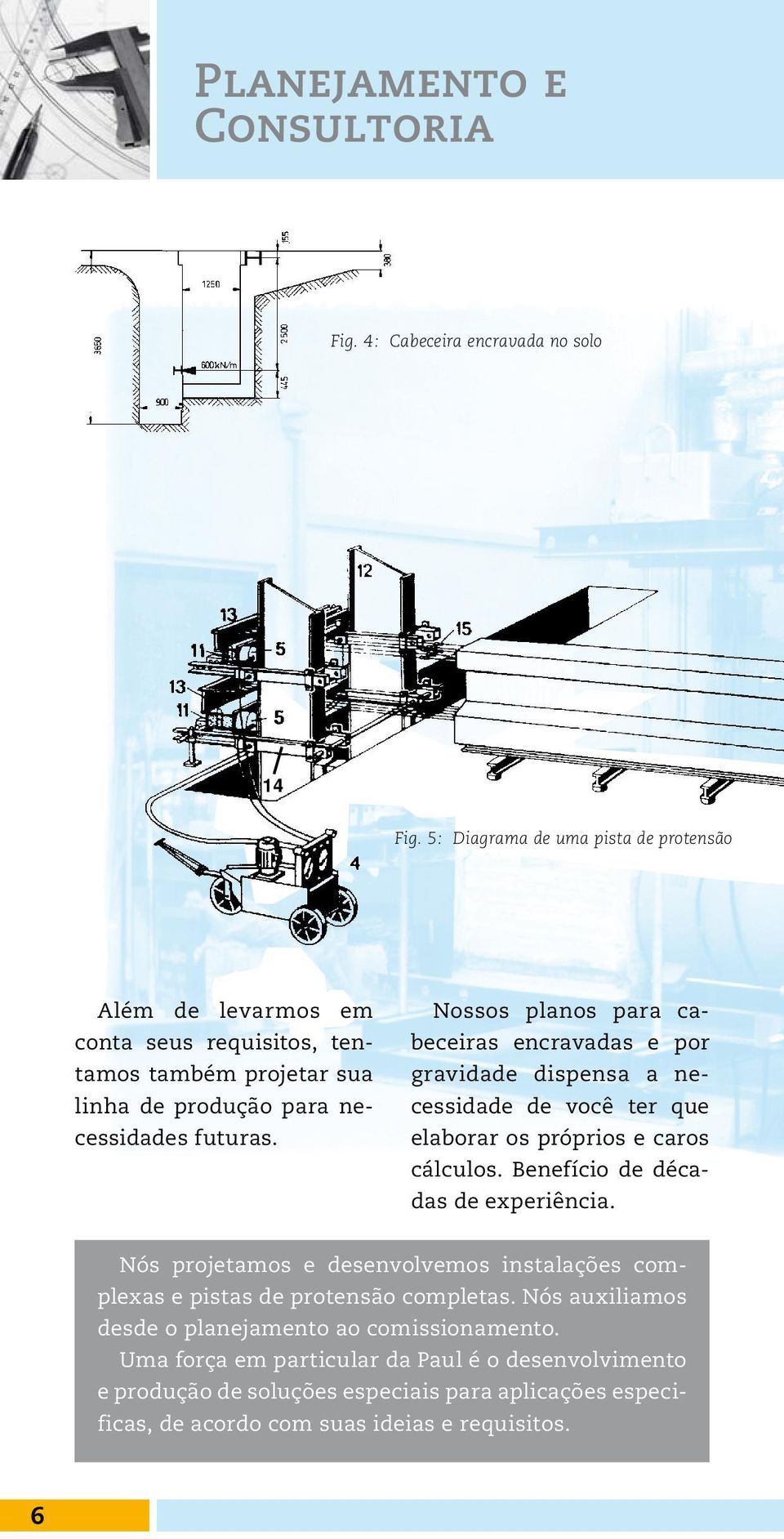 Nossos planos para cabeceiras encravadas e por gravidade dispensa a necessidade de você ter que elaborar os próprios e caros cálculos. Benefício de décadas de experiência.