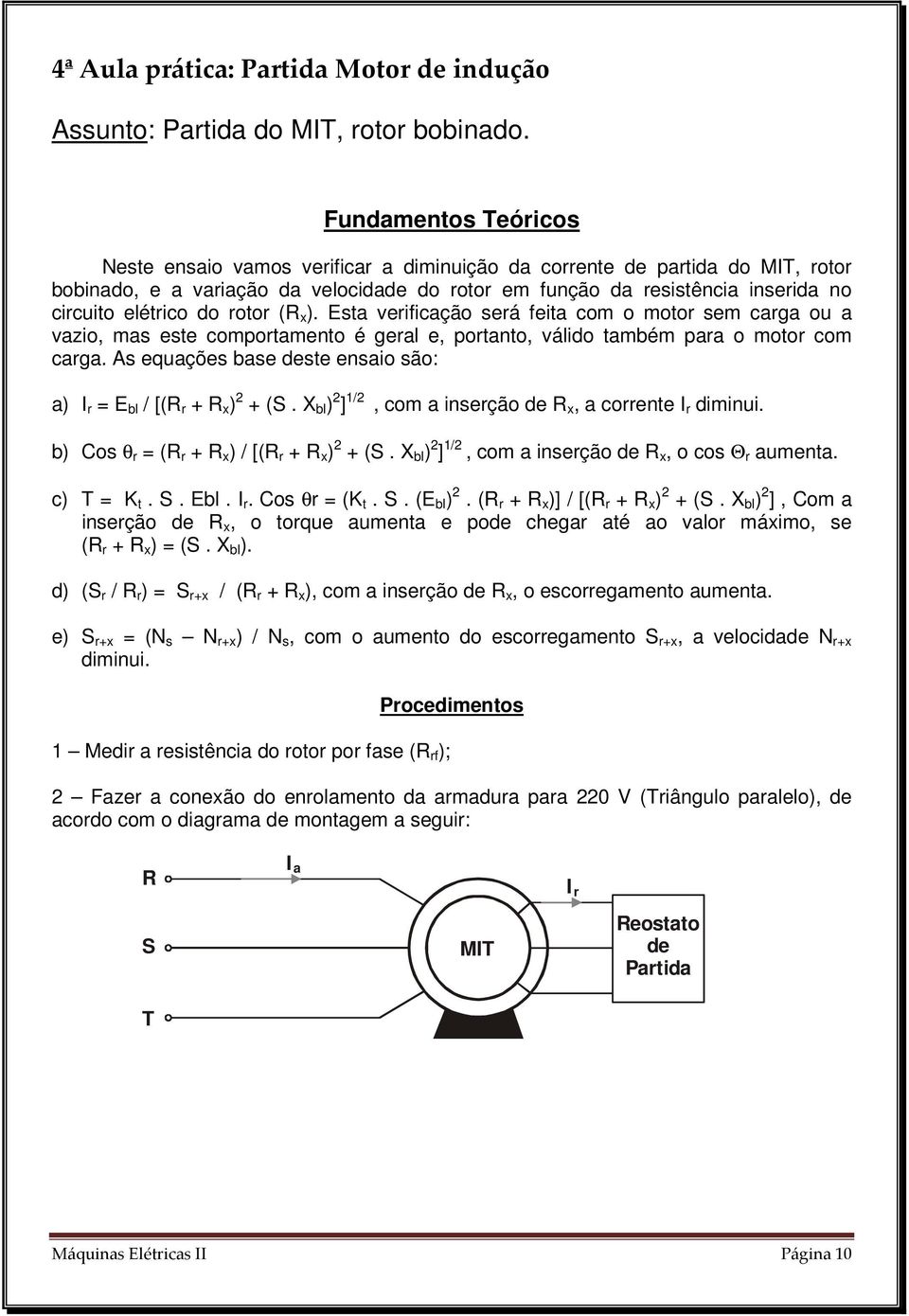 elétrico do rotor (R x ). Esta verificação será feita com o motor sem carga ou a vazio, mas este comportamento é geral e, portanto, válido também para o motor com carga.